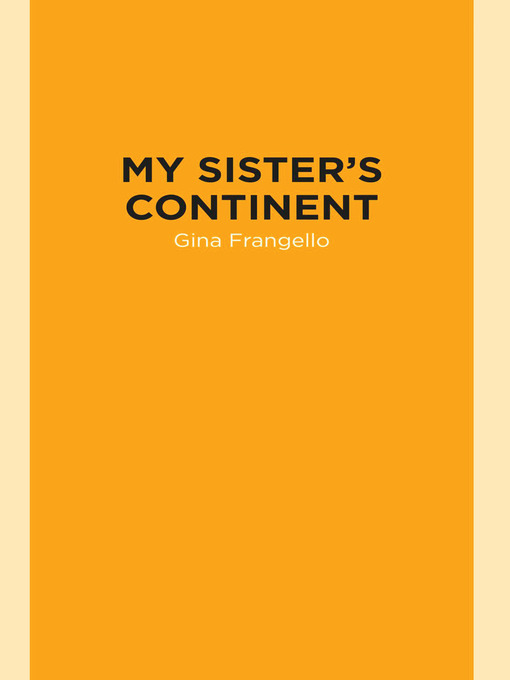 Title details for My Sister's Continent by Gina Frangello - Available